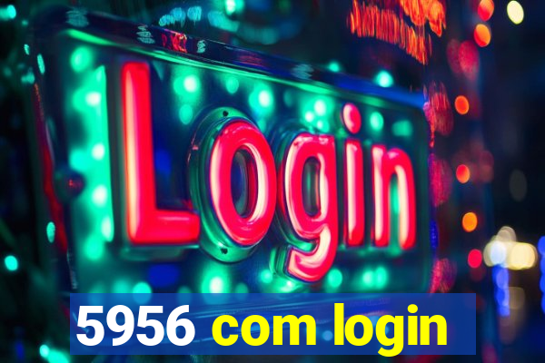 5956 com login